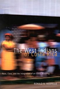 The West Indians of Costa Rica: Race, Class, and the Integration of an Ethnic Minority
